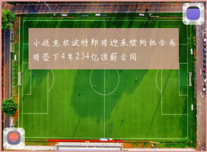 小迈克尔波特即将迎来续约机会或将签下4年234亿顶薪合同